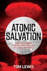 Atomic Salvation: How the A-Bomb Saved the Lives of 32 Million People - LEWIS,  Tom - 9781612009445