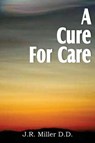 A Cure for Care - Dr J R Miller - 9781612031552