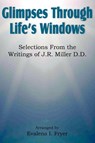 Glimpses Through Life's Windows, Selections from the Writings of J.R. Miller D.D. - Evalena I. Fryer - 9781612031903