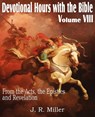 Devotional Hours with the Bible Volume VIII, from the Acts, the Epistles and Revelation - Dr J R Miller - 9781612032061