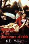 Abraham, or the Obedience of Faith - F B Meyer - 9781612032627