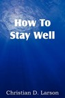 How to Stay Well - Christian D Larson - 9781612038742