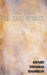 The Life of the Spirit - Henry Thomas Hamblin - 9781612038995