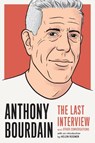 Anthony Bourdain: The Last Interview - Anthony Bourdain - 9781612198248