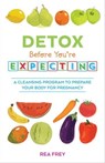 Detox Before You're Expecting - Rea Frey - 9781612434155