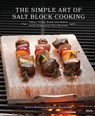 The Simple Art of Salt Block Cooking - Jessica Harlan ; Kelley Sparwasser - 9781612435091