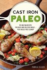 Cast Iron Paleo: 101 One-Pan Recipes for Quick-And-Delicious Meals Plus Hassle-Free Cleanup - Pamela Ellgen - 9781612436401