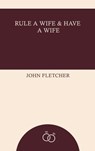 Rule a Wife and Have a Wife - John Fletcher - 9781612478210