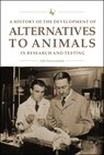 A History of the Development of Alternatives to Animals in Research and Testing - John Parascandola - 9781612499628