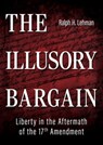 The Illusory Bargain: Liberty in the Aftermath of the 17th Amendment - Ralph H. Lehman - 9781612546773
