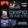 Crypto Moments: How Tech Visionaries Disrupted Global Finance - Ben Brauser - 9781612546872