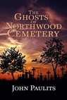 The Ghosts of Northwood Cemetery - John Paulits - 9781613093016