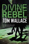 Divine Rebel - Tom Wallace - 9781613094211