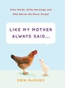 Like My Mother Always Said . . . - Erin McHugh - 9781613126547