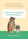 Like My Teacher Always Said . . . - Erin McHugh - 9781613129340