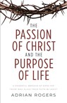 The Passion of Christ and the Purpose of Life - Adrian Rogers - 9781613146279