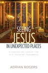 Seeing Jesus in Unexpected Places - Adrian Rogers - 9781613148693