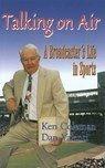 Talking On Air: A Broadcaster's Life in Sports - Ken Coleman - 9781613214961
