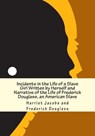 Incidents in the Life of a Slave Girl Written by Herself and Narrative of the Life of Frederick Douglass, an American Slave - Frederick Douglass - 9781613824054