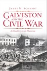 Galveston and the Civil War - James M Schmidt - 9781614236887