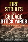 A Fire Strikes the Chicago Stock Yards - John F Hogan ; Alex A. Burkholder - 9781614238621