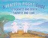 A Peaceful Piggy's Guide to Sickness and Death, Sadness and Love - Kerry Lee MacLean - 9781614297819