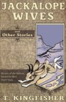 Jackalope Wives and Other Stories - T Kingfisher - 9781614504030