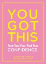 You Got This: Face Your Fear. Find Your Confidence. - Caroline Foran - 9781615196531