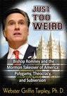 Just Too Weird: Bishop Romney's Mormon Takeover of America: Polygamy, Theocracy, Subversion - Webster Griffin Tarpley - 9781615777266