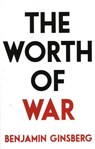Worth of War - Benjamin Ginsberg, author of The Fatal Embra - 9781616149512