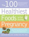 The 100 Healthiest Foods to Eat During Pregnancy - Jonny Bowden ; Allison Tannis - 9781616734572