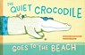 The Quiet Crocodile Goes to the Beach - Natacha Andriamirado - 9781616898014
