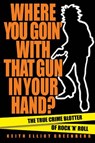 Where You Goin' with That Gun in Your Hand? - Keith Elliot Greenberg - 9781617136856