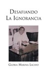 Desafiando La Ignorancia - Gloria Marina Lacayo - 9781617643620