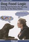 Dog Food Logic: Making Smart Decisions for Your Dog in an Age of Too Many Choices - CASE,  Linda P. - 9781617811388