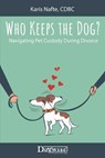 Who Keeps the Dog: Navigating Pet Custody During Divorce - Karis Nafte - 9781617812927