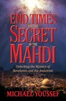 END TIMES AND THE SECRET OF THE MAHDI - Michael Youssef ; Ph.D. - 9781617956621