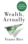 Wealth, Actually: Intelligent Decision-Making for the 1% - Frazer Rice - 9781619618602