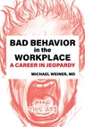 Bad Behavior in the Workplace A Career in Jeopardy - MD Michael Weiner - 9781620239179