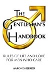 The Gentleman's Handbook: A Guide to Exemplary Behavior, or Rules of Life and Love for Men Who Care - Aaron Shepard - 9781620352106