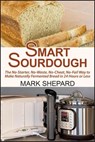 Smart Sourdough: The No-Starter, No-Waste, No-Cheat, No-Fail Way to Make Naturally Fermented Bread in 24 Hours or Less with a Home Proofer, Instant Pot, Slow Cooker, Sous Vide Cooker, or Other Warmer - Mark Shepard - 9781620352571
