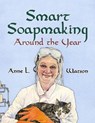 Smart Soapmaking Around the Year: An Almanac of Projects, Experiments, and Investigations for Advanced Soap Making - Anne L. Watson - 9781620355985