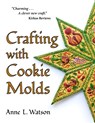 Crafting with Cookie Molds: Polymer Clay Mixed Media Projects to Beautify Your Home, Give as Gifts, and Celebrate the Holidays - Anne L. Watson - 9781620356272