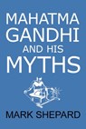 Mahatma Gandhi and His Myths - Mark Shepard - 9781620359099