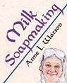 Milk Soapmaking: The Smart Guide to Making Milk Soap From Cow Milk, Goat Milk, Buttermilk, Cream, Coconut Milk, or Any Other Animal or Plant Milk - Anne L. Watson - 9781620359112
