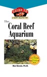 The Coral Reef Aquarium: An Owner's Guide to a Happy Healthy Fish - Ron L. Shimek - 9781620457603