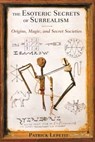 The Esoteric Secrets of Surrealism - Patrick Lepetit - 9781620551769