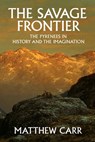 The Savage Frontier: The Pyrenees in History and the Imagination - Matthew Carr - 9781620974278
