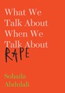 What We Talk about When We Talk about Rape - Sohaila Abdulali - 9781620974742