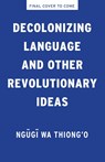 Ngugi Wa Thiong'O: Decolonizing Language and Other Revolutio - Ngugi Wa Thiong'O - 9781620979327